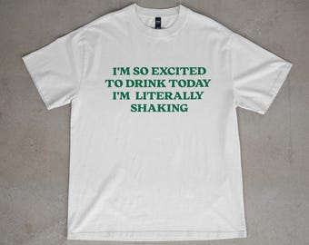 I'm So Excited To Drink Today I'm Literally Shaking Funny St Patrick's Day Party Shirt, Green St Patty's Men & Women T Shirt