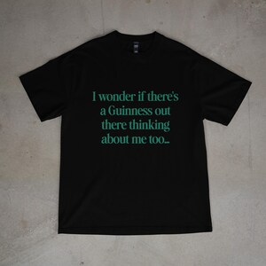 I Wonder If There's a Guinness Out There Thinking About Me Too, Funny St Patrick's Day Shirt, Green Beer St Patty's Men & Women T Shirt