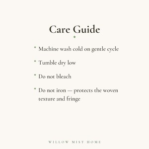 May include: A care guide with dark text on a light background. The text reads: Care Guide, Machine wash cold on gentle cycle, Tumble dry low, Do not bleach, Do not iron &mdash; protects the woven texture and fringe, and at the bottom, WILLOW MIST HOME.