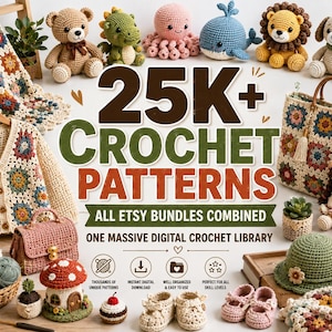 May include: A digital collection of 25K+ crochet patterns featuring various handmade items including a granny square blanket, a cardigan, a tote bag, a doll, plush animals, baby booties, a mushroom house, and yarn balls with text overlay.