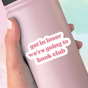 Get in Loser We&#39;re Going to Book Club Sticker, Bookish Sticker, Reading Sticker, Water Bottle Sticker, Laptop Sticker, Reader