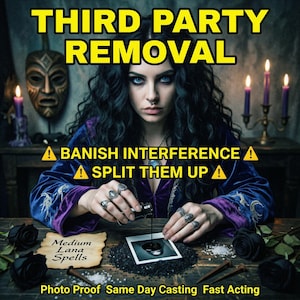 May include: An image with the text "THIRD PARTY REMOVAL" in yellow. A woman with dark hair and blue eyes is pouring a dark liquid onto a photo. The text "A BANISH INTERFERENCE" and "A SPLIT THEM UP" are also present. The words "Medium Lana Spells" are on a scroll.