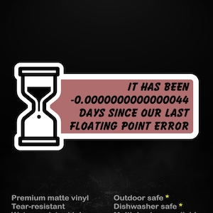 Op de afbeelding: Een witte sticker met een zwarte zandloper-afbeelding en de tekst "IT HAS BEEN -0.0000000000000044 DAYS SINCE OUR LAST FLOATING POINT ERROR." De sticker bevat ook de tekst "stick me! somewhere cool..."