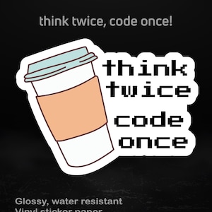 Peut inclure: Un autocollant blanc avec un dessin de tasse à café et le texte "think twice, code once!". La tasse a un couvercle bleu clair, un manchon beige et un corps blanc. Le texte "Glossy, water resistant Vinyl sticker paper Available in different sizes" est également inclus.