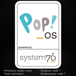 May include: A white sticker with rounded corners featuring the text "Pop!_OS" in teal, gray, and orange. The sticker also includes the text "powered by: system76" and additional details about the sticker's features.