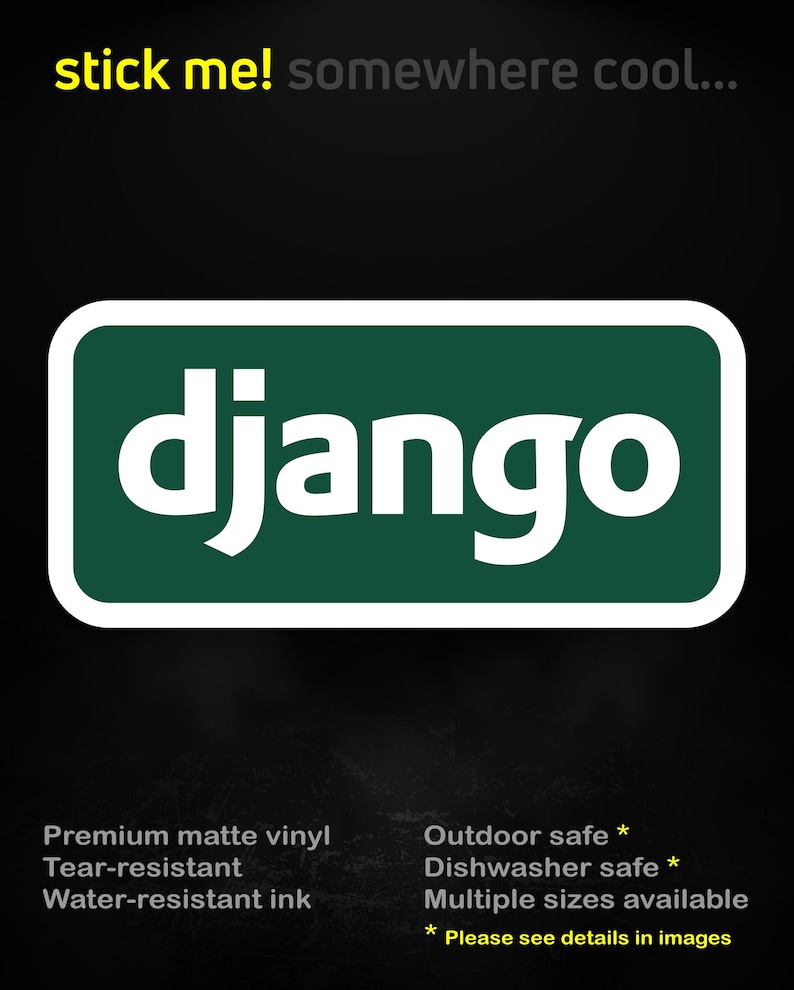 May include: A rectangular sticker with rounded corners, featuring the word "django" in white letters on a dark green background. The sticker has the text "stick me! somewhere cool..." at the top. Additional text at the bottom indicates it's made of premium matte vinyl and is tear-resistant.