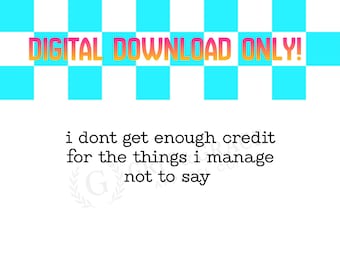 I Don't Get Enough Credit For The Things I Mange Not Say SVG PNG, Sarcastic Shirt, Adult Humor Png Shirt, Talkative person Shirt Gift