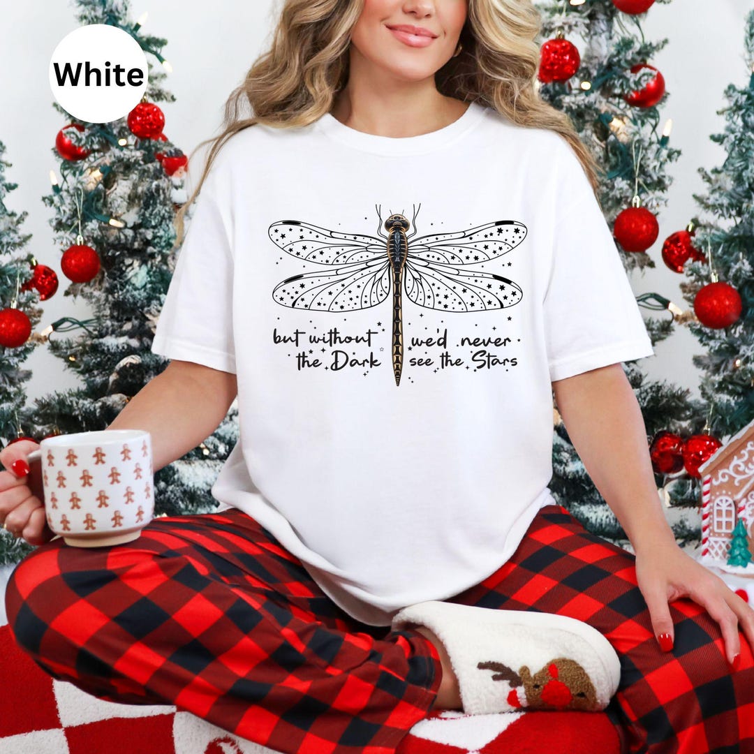 Dragonfly Quote Shirt • but Without the Dark We'd Never See the Stars ...