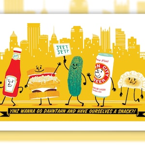 May include: A yellow illustration featuring anthropomorphic food characters including a ketchup bottle, a sandwich, a pickle holding a sign that says JEET JET?, a beer can, and a pierogi, with the text YINZ WANNA GO DAHNTAHN AND HAVE OURSELVES A SNACK?!