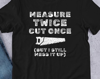 Measure Twice Cut Once Shirt | Funny Woodworking T-Shirt | Carpenters Joke Gift | DIY Woodworker Apparel