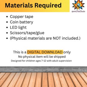 May include: A digital download graphic with a list of required materials: copper tape, coin battery, LED light, and scissors/tape/glue. The text states that physical materials are not included and the design is for children ages 7-12 with adult supervision.