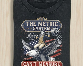 Funny George Washington Eagle Shirt, The Metric System Can't Measure Freedom Tee, Patriotic Gym Shirt, Comfort Colors Vintage USA Tshirt