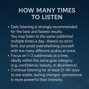 May include: A dark blue graphic with white text that reads "HOW MANY TIMES TO LISTEN." Bullet points below advise on listening frequency for best results, including daily listening, focusing on 1-3 subliminals, and listening for 21-90 days.