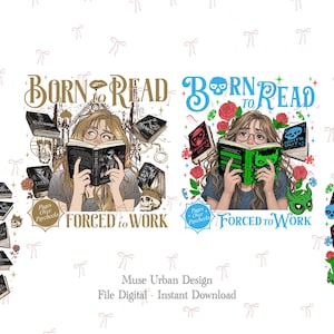 May include: Digital design featuring a woman reading a book with the text "Born to Read, Forced to Work." The design includes books, skulls, roses, and other decorative elements. Available as an instant download.