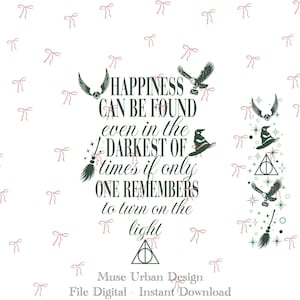 May include: Digital print featuring a quote: "Happiness can be found even in the darkest of times if only one remembers to turn on the light." Includes illustrations of a broom, a sorting hat, and a flying owl.