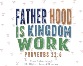Fatherhood Is Kingdom Work PNG, Christian Dad Shirt Design, Proverbs 22:6 PNG, Faith Based Fatherhood Graphic, Retro Christian Sublimation