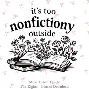 Può includere: Illustrazione in bianco e nero con la scritta "it's too nonfictiony outside" sopra un libro aperto con elementi floreali. Il design include margherite, rose e altri elementi floreali, ideale per gli amanti dei libri.