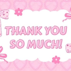 May include: A pink graphic with the words "THANK YOU SO MUCH!" in a bubble. The background is a pattern of pink hearts. Pink bows and flowers decorate the edges of the bubble.