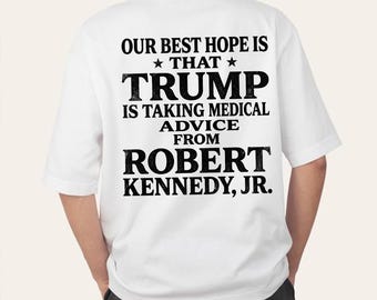 Comfort Colors® Our Best Hope Is That Trump Is Taking Medical Advice From Robert Kennedy Jr Shirt, Political Humor shirt