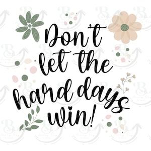 Könnte beinhalten: Weißer Hintergrund mit dem Text "Don't let the hard days win!" in schwarzer Schrift. Das Design enthält florale und Blätter-Elemente in gedämpften Grün-, Pfirsich- und Rosatönen, was eine motivierende Ästhetik schafft.