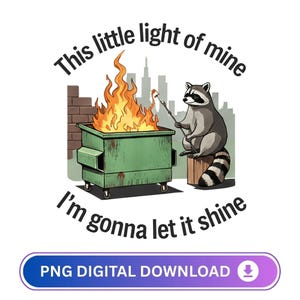 May include: A digital graphic featuring a raccoon roasting a marshmallow over a dumpster fire. The dumpster is green, and the flames are orange and yellow. Text reads "This little light of mine, I'm gonna let it shine."