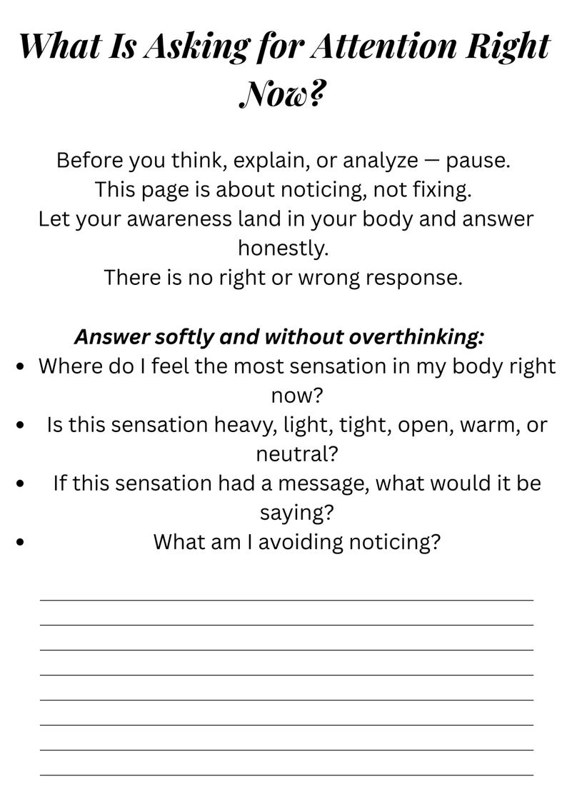 May include: A white page with the title "What Is Asking for Attention Right Now?" and prompts for self-reflection. The text encourages pausing, noticing sensations, and answering honestly. Includes questions about body sensations and avoidance.