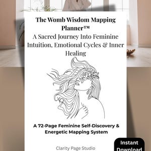 May include: A digital download product titled "The Womb Wisdom Mapping Planner" with text that reads "A Sacred Journey Into Feminine Intuition, Emotional Cycles & Inner Healing." The cover features a line drawing of a woman's face with floral accents. The product is a 72-page feminine self-discovery system.