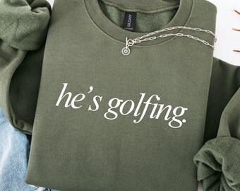 He's Golfing Sweatshirt, Golfer Wife Crewneck