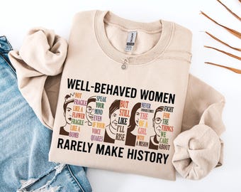 Well Behaved Women Rarely Make History Shirt, Feminist Shirt, Female Empowerment, Strong Women Shirt,Womens Rights Shirt,Empowered Women Tee