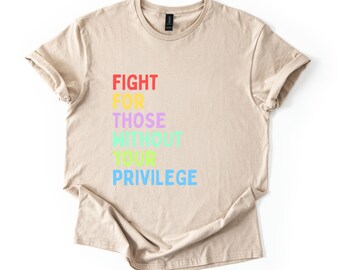 Social Justice Shirt: Fight For Those Without Your Privilege