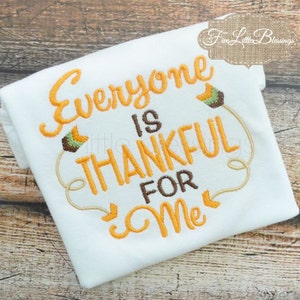 Everyone is thankful for me - First Thanksgiving shirt - 1st Thanksgiving - Thanksgiving outfit - fall shirt - baby shower gift