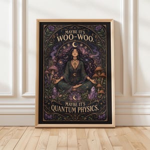 May include: Framed art print featuring a woman meditating in a lotus position, surrounded by mushrooms, crystals, and celestial elements. The text reads "Maybe it's Woo-Woo, Maybe it's Quantum Physics." The artwork has a dark color palette with purple and green accents.