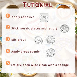 May include: A five-step instructional tutorial for creating mosaic coasters. The text reads: 1 Apply adhesive, 2 Stick mosaic pieces and let dry, 3 Mix grout, 4 Apply grout evenly, 5 Let dry, then wipe clean with a sponge. Includes line art diagrams.