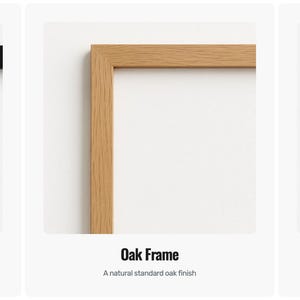 three different types of frames: a black frame, an oak frame, and a white frame. Each frame has a distinct finish, with the black frame having a smooth black finish, the oak frame having a natural standard oak finish, and the white frame having a clean white finish.