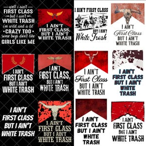 May include: A collection of graphic designs with the text "I Ain't First Class But I Ain't White Trash" in various styles. Some designs feature a cowboy on a horse, a bull skull, or wings.