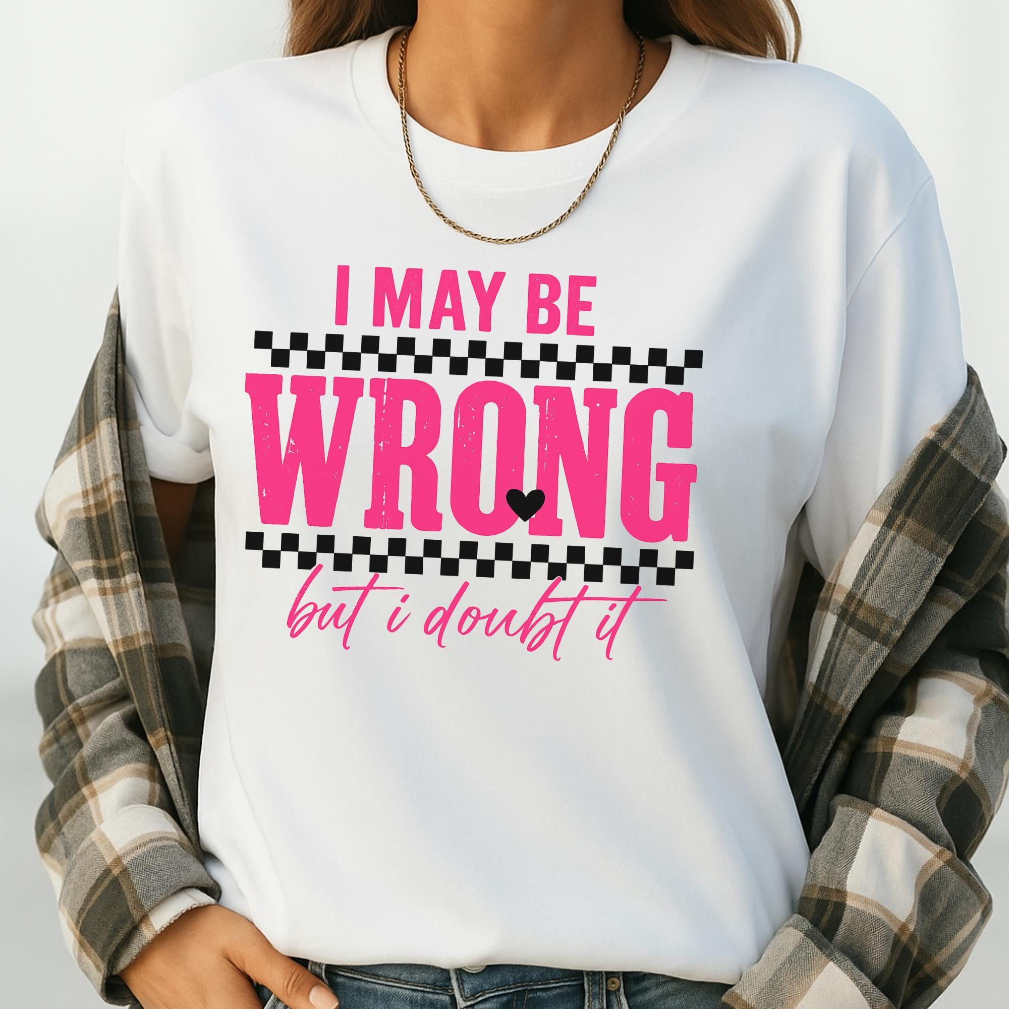 A person wearing a white t-shirt with the text "I MAY BE WRONG but I DON'T" printed on it.