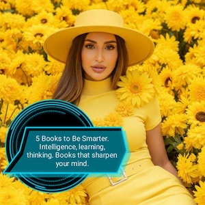 May include: A yellow wide-brimmed hat and a yellow short-sleeved dress. A teal graphic overlay features the text: 5 Books to Be Smarter. Intelligence, learning, thinking. Books that sharpen your mind. The background consists of many yellow flowers.