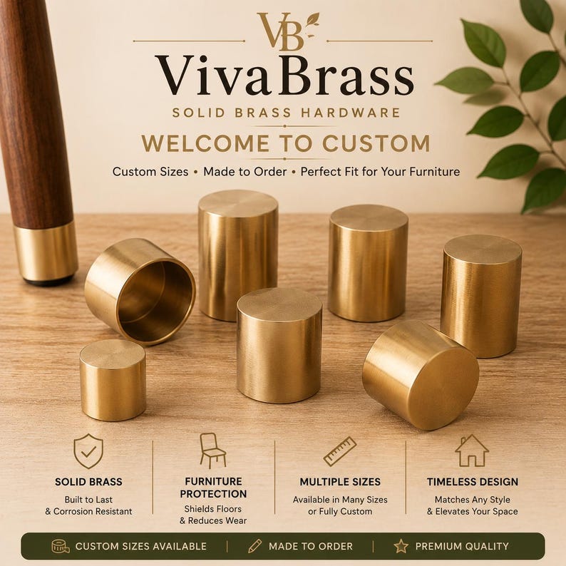 May include: A collection of cylindrical solid brass furniture leg caps in various sizes. The image features the text Viva Brass, Solid Brass Hardware, Welcome to Custom, Custom Sizes, Made to Order, Perfect Fit for Your Furniture, and icons.