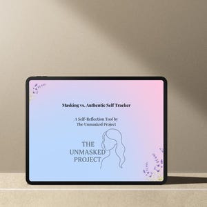 May include: A digital tablet displays the text "Masking vs. Authentic Self Tracker" and "A Self-Reflection Tool by The Unmasked Project." The screen has a gradient background of pink and blue. The Unmasked Project logo is also visible.