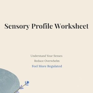 May include: A beige worksheet titled "Sensory Profile Worksheet" with the phrases "Understand Your Senses", "Reduce Overwhelm", and "Feel More Regulated". A blue and gray watercolor design is in the lower left corner.