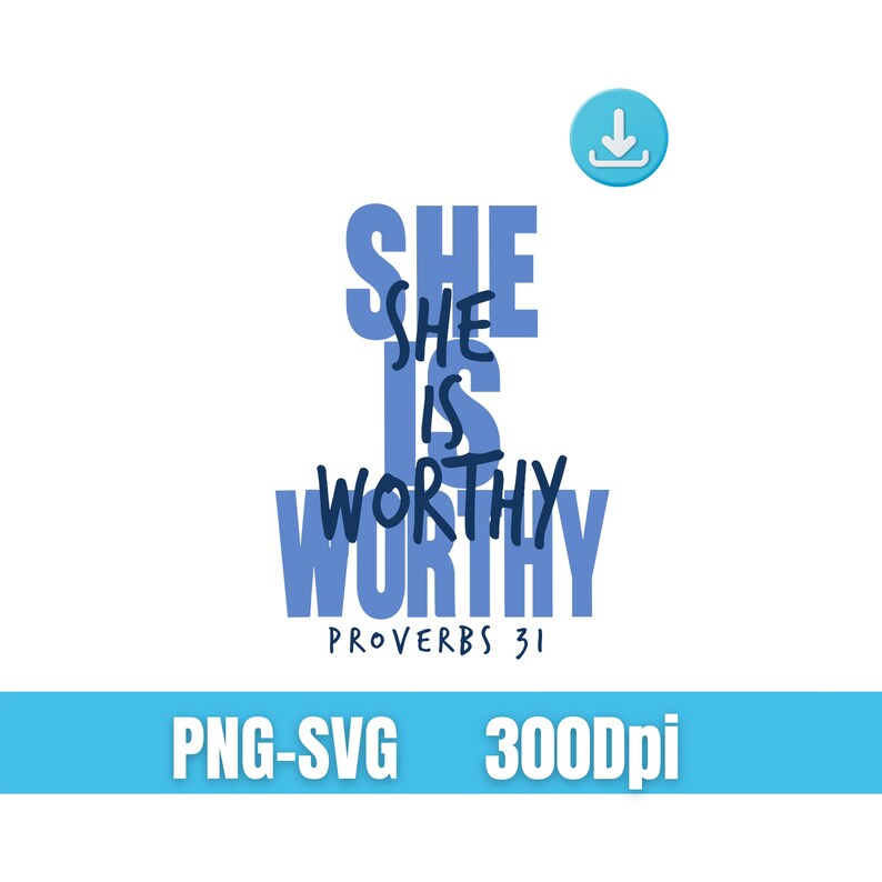 May include: A digital design with the words "SHE IS WORTHY" in blue, with "PROVERBS 31" below. A download icon is in the upper right corner. The bottom banner reads "PNG-SVG 300Dpi".