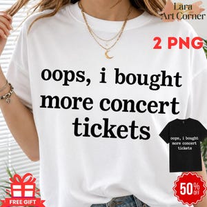 Könnte beinhalten: Ein weißes kurzärmeliges T-Shirt mit dem schwarzen Text "oops, i bought more concert tickets" auf der Vorderseite. Ein kleineres eingefügtes Bild zeigt das gleiche Design auf einem schwarzen T-Shirt. Das Design enthält "2 PNG" und "Lara Art Corner".