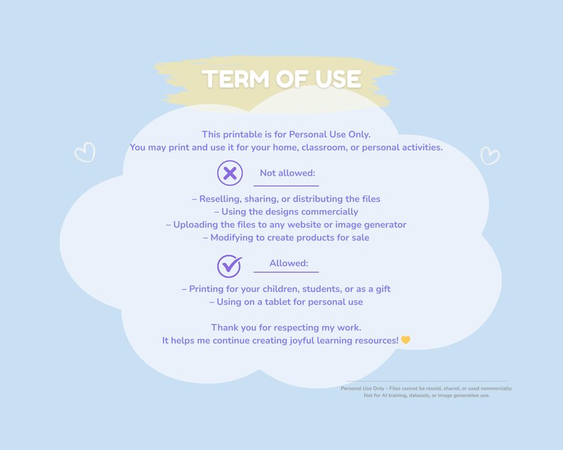 May include: A light blue background with a cloud-shaped graphic containing text about the terms of use for a printable. The text states what is and isn't allowed, such as reselling or modifying the files. The text also states what is allowed, such as printing for personal use.