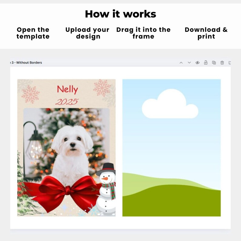 May include: A digital template with a photo of a white dog, a red bow, and a snowman. Text includes "Nelly 2025". Instructions read "Open the template, Upload your design, Drag it into the frame, Download & print."
