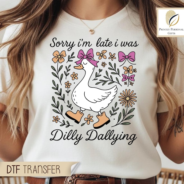 DTF Transfer Goose Design, Sorry Im Late I Was Dilly Dallying PNG, Funny Goose Shirt Transfer, Sublimation Ready Print