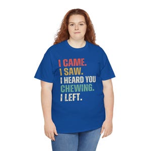 I Came I Saw I Heard You Chewing I Left Tee, Funny Misophonia Shirt, Introvert Gift, Sarcastic T-Shirt image 4