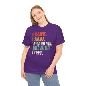 I Came I Saw I Heard You Chewing I Left Tee, Funny Misophonia Shirt, Introvert Gift, Sarcastic T-Shirt image 6