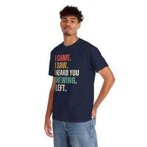 I Came I Saw I Heard You Chewing I Left Tee, Funny Misophonia Shirt, Introvert Gift, Sarcastic T-Shirt image 5