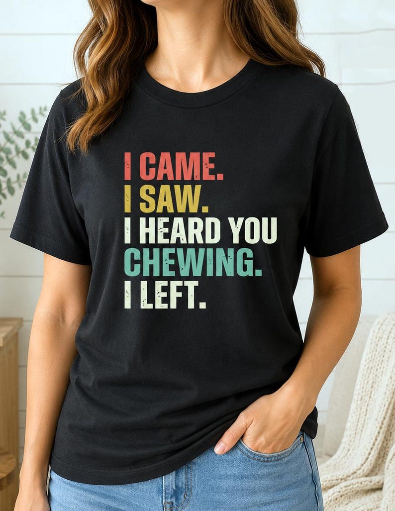 I Came I Saw I Heard You Chewing I Left Tee, Funny Misophonia Shirt, Introvert Gift, Sarcastic T-Shirt image 1