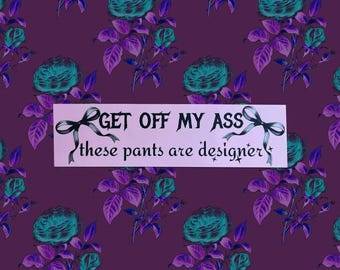 Get Off My Ass, These Pants Are Designer! (Pink Fashion Bumper Sticker)